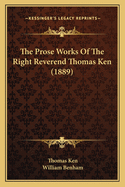 The Prose Works Of The Right Reverend Thomas Ken (1889)