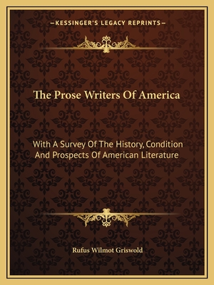 The Prose Writers of America: With a Survey of the History, Condition and Prospects of American Literature - Griswold, Rufus Wilmot