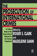 The Prosecution of International Crimes: A Critical Study of the International Tribunal for the Former Yugoslavia