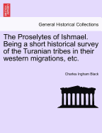 The Proselytes of Ishmael: Being a Short Historical Survey of the Turanian Tribes in Their Western Migrations: With Notes and Appendices