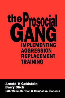 The Prosocial Gang: Implementing Aggression Replacement Training - Goldstein, Arnold, and Glick, Barry, and Carthan, Wilma