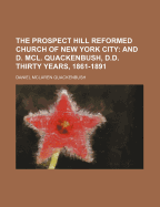 The Prospect Hill Reformed Church of New York City: And D. MCL. Quackenbush, D.D. Thirty Years, 1861-1891