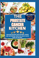 The prostate cancer kitchen: Delicious Recipes for Fighting Cancer and Supporting Prostate Health"