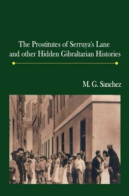 The Prostitutes of Serruya's Lane and Other Hidden Gibraltarian Histories - Sanchez, M.G.