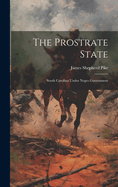 The Prostrate State: South Carolina Under Negro Government