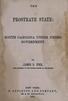The Prostrate State: : South Carolina Under Negro Government - Pike, James S