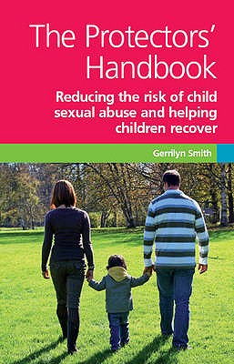 The Protectors' Handbook: Reducing the Risk of Child Sexual Abuse and Helping Children Recover - Smith, Gerrilyn