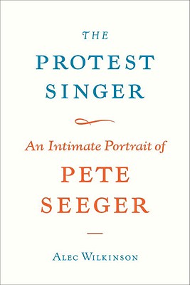 The Protest Singer: An Intimate Portrait of Pete Seeger - Wilkinson, Alec