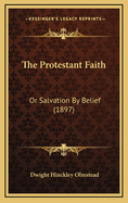 The Protestant Faith: Or Salvation by Belief (1897)