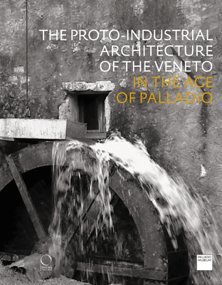 The Proto-Industrial Architecture of the Veneto: in the Age of Palladio - Howard, Deborah (Editor)