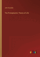 The Protoplasmic Theory of Life