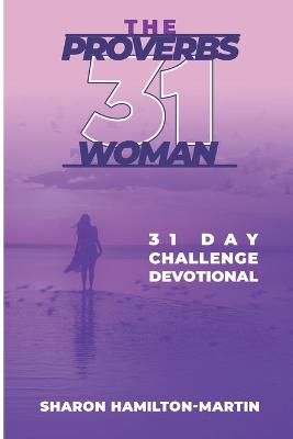 The Proverb 31 Woman: 31 Day Challenge Devotional - Hamilton-Martin, Sharon Denise