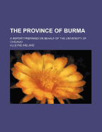 The Province of Burma: A Report Prepared on Behalf of the University of Chicago