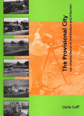 The Provisional City: Los Angeles Stories of Architecture and Urbanism - Cuff, Dana