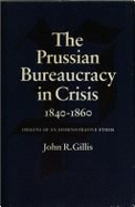 The Prussian Bureaucracy in Crisis, 1840-1860: Origins of an Administrative Ethos