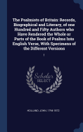 The Psalmists of Britain: Records, Biographical and Literary, of one Hundred and Fifty Authors who Have Rendered the Whole or Parts of the Book of Psalms Into English Verse, With Specimens of the Different Versions: 1