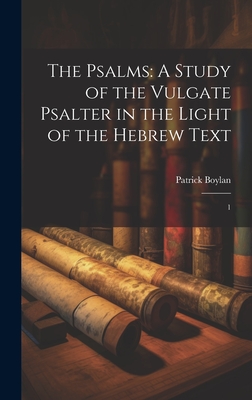 The Psalms: A Study of the Vulgate Psalter in the Light of the Hebrew Text: 1 - Boylan, Patrick