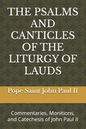 The Psalms and Canticles of the Liturgy of Lauds: Commentaries, Monitions, and Catechesis of John Paul II