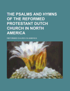 The Psalms and Hymns of the Reformed Protestant Dutch Church in North America