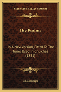 The Psalms: In A New Version, Fitted To The Tunes Used In Churches (1851)