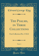 The Psalms, in Three Collections, Vol. 1: First Collection (Pss. I-XLI) (Classic Reprint)