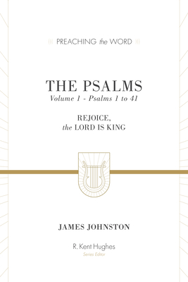 The Psalms: Rejoice, the Lord Is King (Volume 1, Psalms 1 to 41) - Johnston, James, and Hughes, R Kent (Editor)