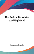 The Psalms Translated And Explained