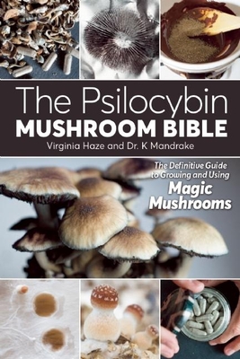 The Psilocybin Mushroom Bible: The Definitive Guide to Growing and Using Magic Mushrooms - Haze, Virginia (Photographer), and Mandrake, Dr., PhD
