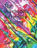 The Psychedelic Adventure Coloring Book: 150 Unique Pages of Trippy Designs, Mandalas, Animals and more!
