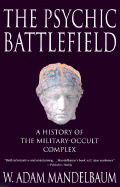 The Psychic Battlefield: A History of the Military-Occult Complex