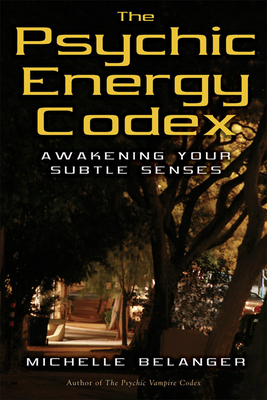 The Psychic Energy Codex: A Manual for Developing Your Subtle Senses - Belanger, Michelle