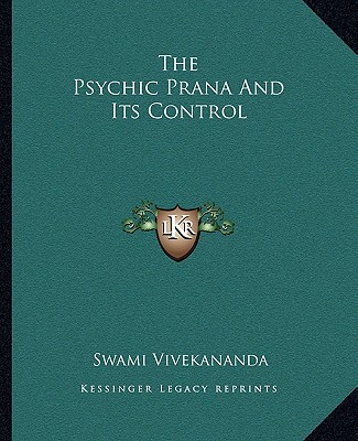 The Psychic Prana And Its Control - Vivekananda, Swami