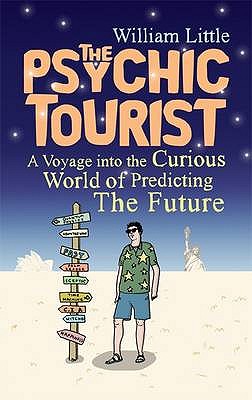 The Psychic Tourist: A Voyage into the Curious World of Predicting the Future - Little, William