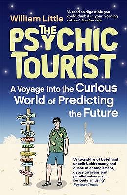 The Psychic Tourist: A Voyage into the Curious World of Predicting the Future - Little, William