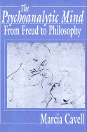 The Psychoanalytic Mind: From Freud to Philosophy - Cavell, Marcia