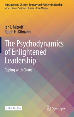 The Psychodynamics of Enlightened Leadership: Coping with Chaos - Mitroff, Ian I, and Kilmann, Ralph H