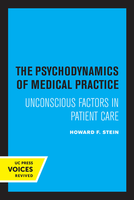 The Psychodynamics of Medical Practice: Unconscious Factors in Patient Care - Stein, Howard F
