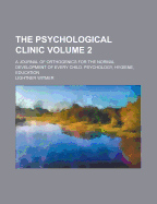The Psychological Clinic; A Journal of Orthogenics for the Normal Development of Every Child. Psychology, Hygiene, Education Volume 2
