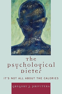 The Psychological Dieter: It's Not All About the Calories - Privitera, Gregory J
