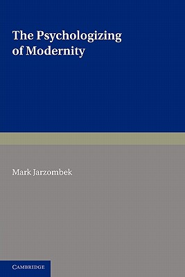 The Psychologizing of Modernity: Art, Architecture and History - Jarzombek, Mark