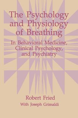 The Psychology and Physiology of Breathing: In Behavioral Medicine, Clinical Psychology, and Psychiatry - Fried, Robert