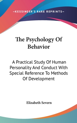 The Psychology Of Behavior: A Practical Study Of Human Personality And Conduct With Special Reference To Methods Of Development - Severn, Elizabeth