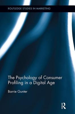 The Psychology of Consumer Profiling in a Digital Age - Gunter, Barrie