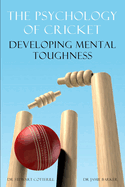 The Psychology of Cricket: Developing Mental Toughness [Cricket Academy Series]