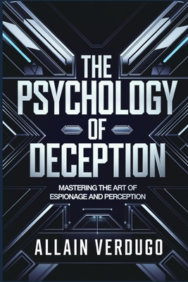 The Psychology of Deception: Mastering the Art of Espionage and Perception - Verdugo, Allain