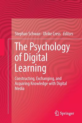 The Psychology of Digital Learning: Constructing, Exchanging, and Acquiring Knowledge with Digital Media - Schwan, Stephan (Editor), and Cress, Ulrike (Editor)