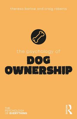 The Psychology of Dog Ownership - Barlow, Theresa, and Roberts, Craig