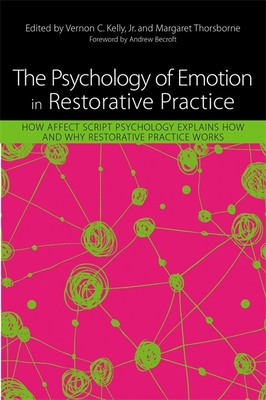 The Psychology of Emotion in Restorative Practice: How Affect Script Psychology Explains How and Why Restorative Practice Works - Hansberry, William (Contributions by), and Kelly, Vernon (Editor), and Williams, Sin (Contributions by)