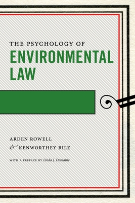 The Psychology of Environmental Law - Rowell, Arden, and Bilz, Kenworthey, and Demaine, Linda J (Preface by)