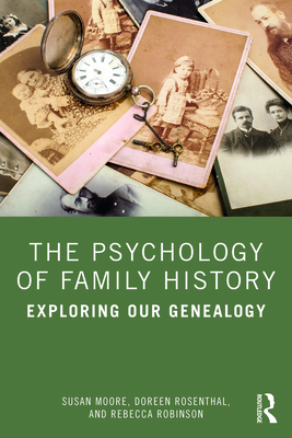The Psychology of Family History: Exploring Our Genealogy - Moore, Susan, and Rosenthal, Doreen, and Robinson, Rebecca